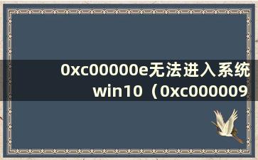 0xc00000e无法进入系统win10（0xc0000098无法进入系统win7）