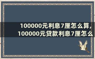 100000元利息7厘怎么算,100000元贷款利息7厘怎么算