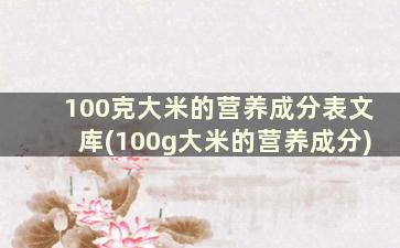 100克大米的营养成分表文库(100g大米的营养成分)