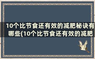 10个比节食还有效的减肥秘诀有哪些(10个比节食还有效的减肥秘诀)