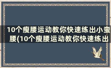 10个瘦腰运动教你快速练出小蛮腰(10个瘦腰运动教你快速练出小蛮腰的动作)