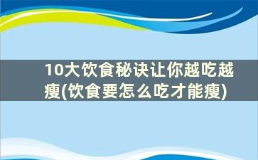 10大饮食秘诀让你越吃越瘦(饮食要怎么吃才能瘦)