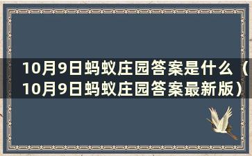 10月9日蚂蚁庄园答案是什么（10月9日蚂蚁庄园答案最新版）