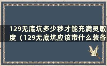 129无底坑多少秒才能充满灵敏度（129无底坑应该带什么装备）