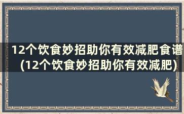 12个饮食妙招助你有效减肥食谱(12个饮食妙招助你有效减肥)