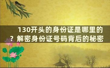 130开头的身份证是哪里的？解密身份证号码背后的秘密