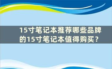 15寸笔记本推荐哪些品牌的15寸笔记本值得购买？