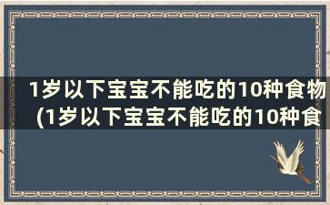 1岁以下宝宝不能吃的10种食物(1岁以下宝宝不能吃的10种食物是什么)