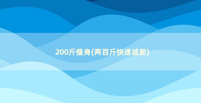 200斤瘦身(两百斤快速减肥)