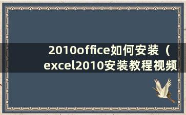 2010office如何安装（excel2010安装教程视频）