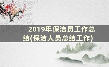 2019年保洁员工作总结(保洁人员总结工作)