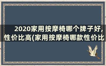 2020家用按摩椅哪个牌子好,性价比高(家用按摩椅哪款性价比高)