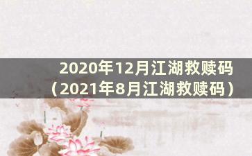 2020年12月江湖救赎码（2021年8月江湖救赎码）