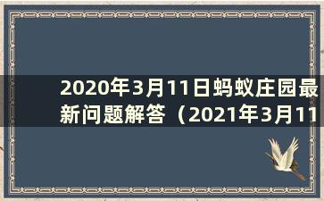 2020年3月11日蚂蚁庄园最新问题解答（2021年3月11日蚂蚁庄园最新问题解答汇总）