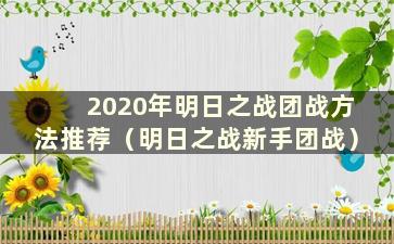 2020年明日之战团战方法推荐（明日之战新手团战）