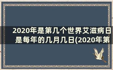 2020年是第几个世界艾滋病日是每年的几月几日(2020年第多少个艾滋病日)