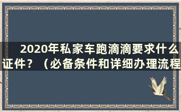 2020年私家车跑滴滴要求什么证件？（必备条件和详细办理流程）