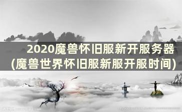 2020魔兽怀旧服新开服务器(魔兽世界怀旧服新服开服时间)