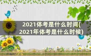 2021体考是什么时间(2021年体考是什么时候)