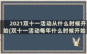 2021双十一活动从什么时候开始(双十一活动每年什么时候开始)