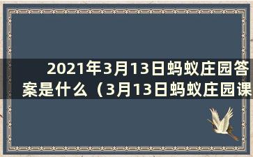 2021年3月13日蚂蚁庄园答案是什么（3月13日蚂蚁庄园课堂答案）