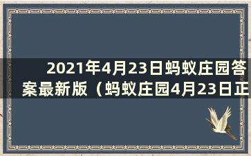 2021年4月23日蚂蚁庄园答案最新版（蚂蚁庄园4月23日正确答案）