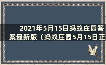 2021年5月15日蚂蚁庄园答案最新版（蚂蚁庄园5月15日正确答案）