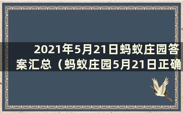 2021年5月21日蚂蚁庄园答案汇总（蚂蚁庄园5月21日正确答案）