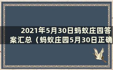 2021年5月30日蚂蚁庄园答案汇总（蚂蚁庄园5月30日正确答案）