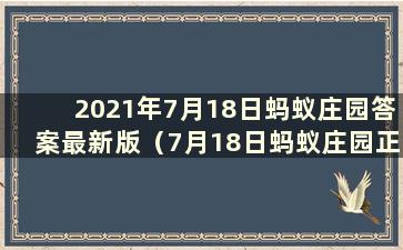 2021年7月18日蚂蚁庄园答案最新版（7月18日蚂蚁庄园正确答案）