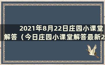 2021年8月22日庄园小课堂解答（今日庄园小课堂解答最新2021.8.23）