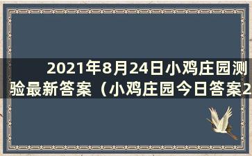 2021年8月24日小鸡庄园测验最新答案（小鸡庄园今日答案2021.2.28）