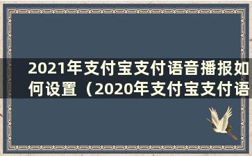 2021年支付宝支付语音播报如何设置（2020年支付宝支付语音播报如何设置）