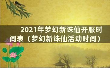 2021年梦幻新诛仙开服时间表（梦幻新诛仙活动时间）