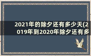 2021年的除夕还有多少天(2019年到2020年除夕还有多少天)