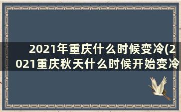 2021年重庆什么时候变冷(2021重庆秋天什么时候开始变冷)