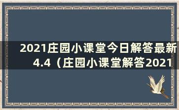 2021庄园小课堂今日解答最新4.4（庄园小课堂解答2021年4月12日）