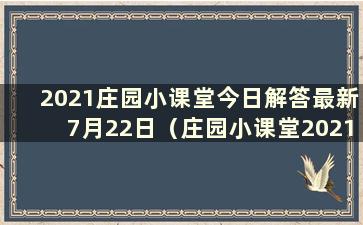 2021庄园小课堂今日解答最新7月22日（庄园小课堂2021年7月27日）