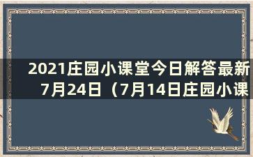 2021庄园小课堂今日解答最新7月24日（7月14日庄园小课堂解答）