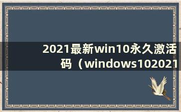 2021最新win10永久激活码（windows102021永久激活密钥）