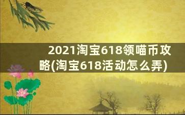 2021淘宝618领喵币攻略(淘宝618活动怎么弄)