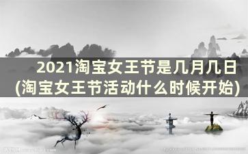 2021淘宝女王节是几月几日(淘宝女王节活动什么时候开始)