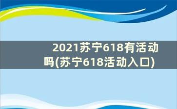 2021苏宁618有活动吗(苏宁618活动入口)