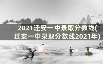 2021迁安一中录取分数线(迁安一中录取分数线2021年)