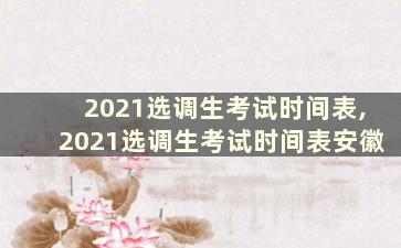 2021选调生考试时间表,2021选调生考试时间表安徽