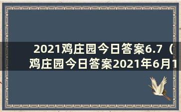 2021鸡庄园今日答案6.7（鸡庄园今日答案2021年6月1日）