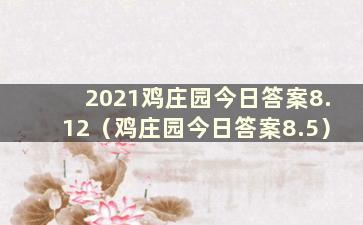 2021鸡庄园今日答案8.12（鸡庄园今日答案8.5）