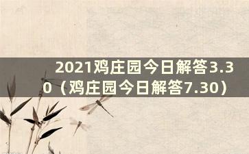 2021鸡庄园今日解答3.30（鸡庄园今日解答7.30）