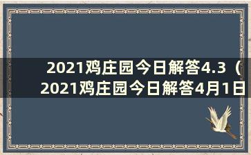 2021鸡庄园今日解答4.3（2021鸡庄园今日解答4月1日）