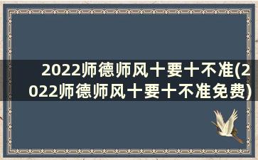 2022师德师风十要十不准(2022师德师风十要十不准免费)